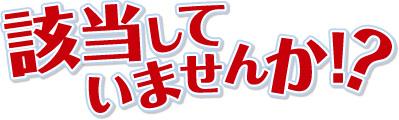 該当していませんか!?